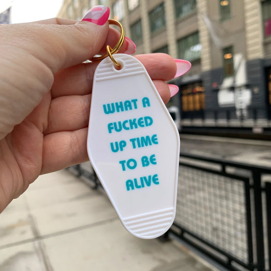 Fucked Up Time To Be Alive Keychain