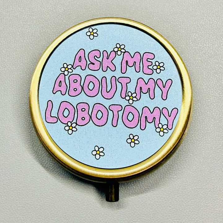 Ask Me About My Lobotomy Pill Case