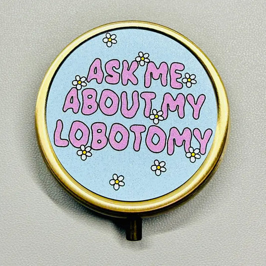 Ask Me About My Lobotomy Pill Case