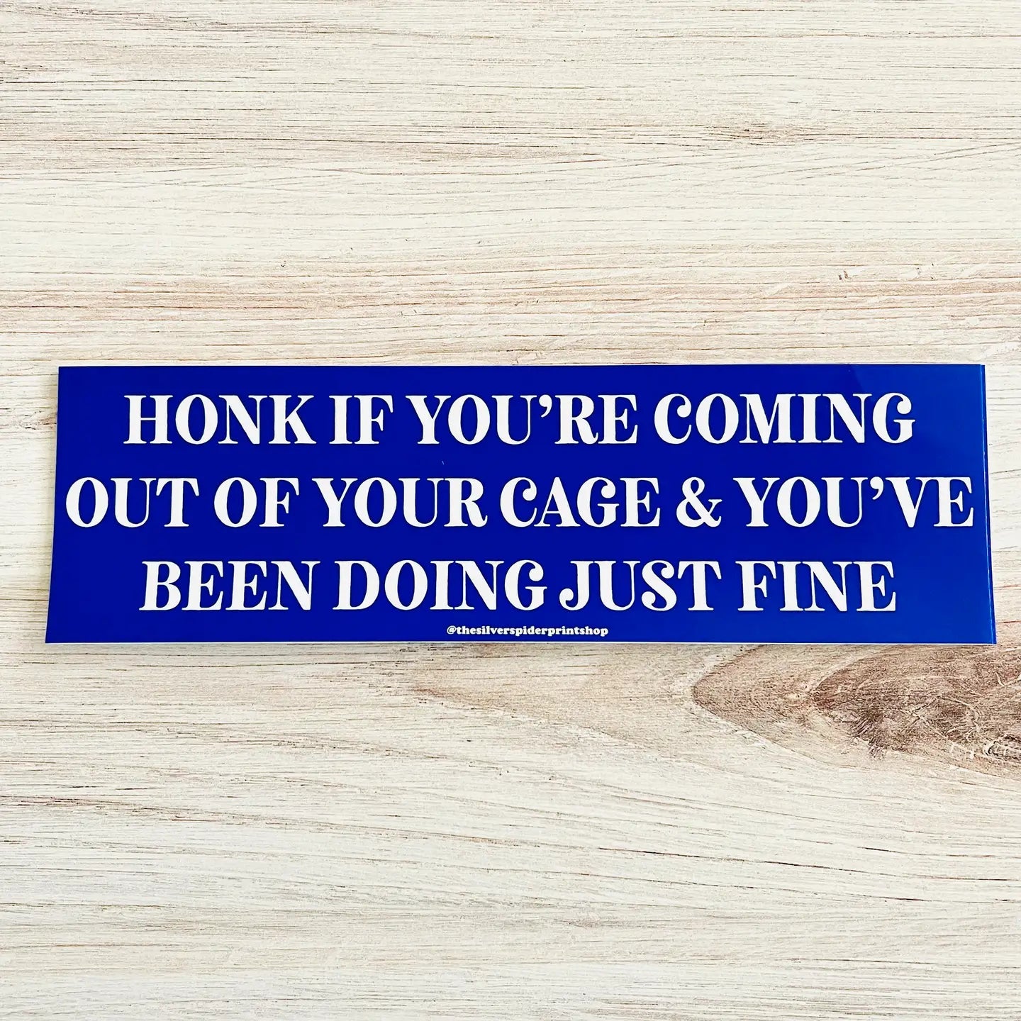 Coming Out of Your Cage and Doing Just Fine Bumper Sticker