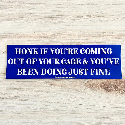 Coming Out of Your Cage and Doing Just Fine Bumper Sticker